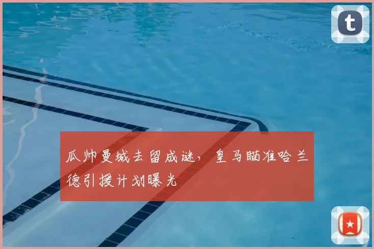 瓜帅曼城去留成谜,皇马瞄准哈兰德引援计划曝光